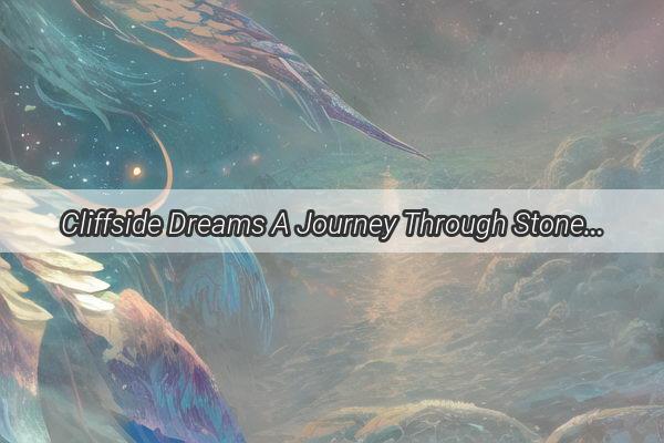 Cliffside Dreams A Journey Through Stone Mountains and Hidden Dreamscape Realities